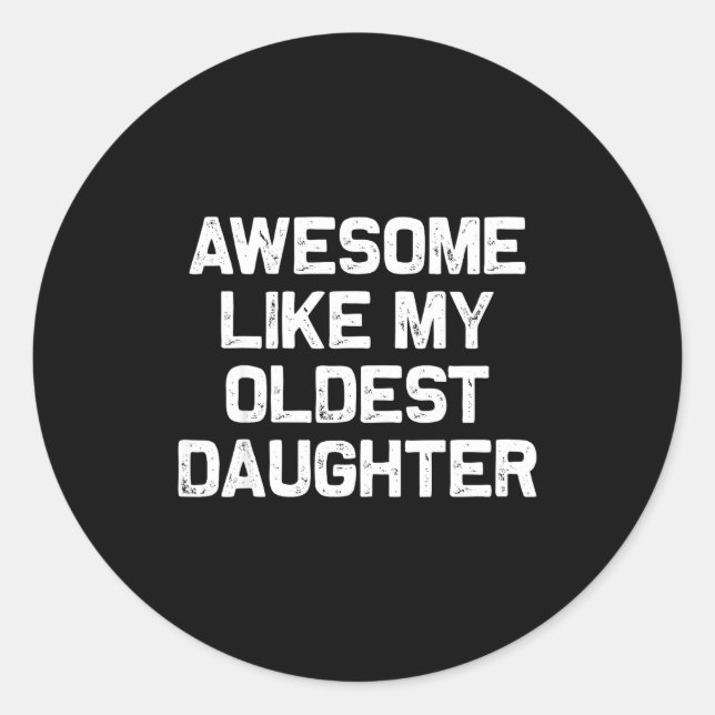Awesome Like My Oldest Daughter Funny Father’s Day Classic Round Sticker (Front)