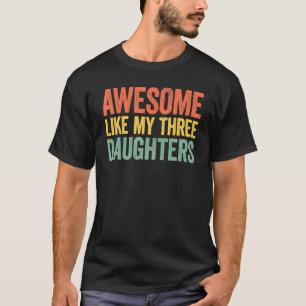 Awesome Like My Three Daughters Parents Day T-Shirt