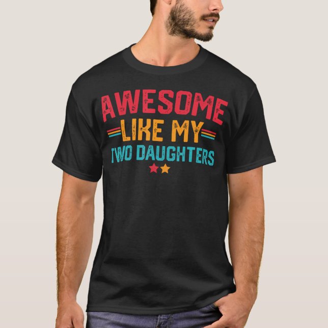 Awesome Like My Two Daughters Fathers Day Dad Of 2 T-Shirt (Front)