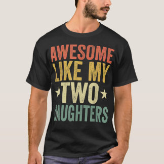 Awesome Like My Two Daughters Mom Dad Funny Parent T-Shirt