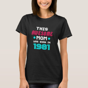 Awesome Mom Born 1981 Mother S Day Happy Birthday T-Shirt