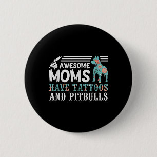Awesome Moms Have Tattoos And Pitbulls Pit Mom Dog 2 Inch Round Button