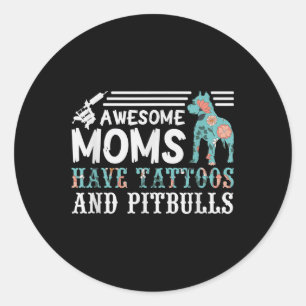 Awesome Moms Have Tattoos And Pitbulls Pit Mom Dog Classic Round Sticker