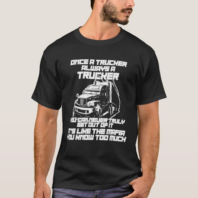 Awesome Once A Trucker Always A Trucker Mafia Truc T-Shirt (Front)