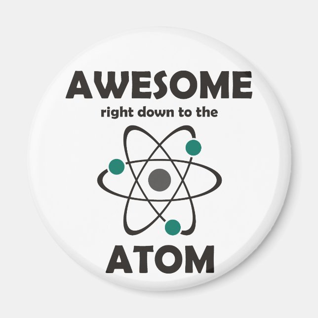 Awesome Right Down to the Atom Magnet (Front)
