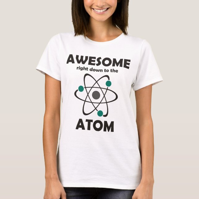 Awesome Right Down to the Atom T-Shirt (Front)