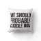 Awesome 'We Should Probably Cuddle Now' Pillow