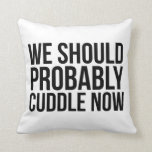 Awesome 'We Should Probably Cuddle Now' Pillow<br><div class="desc">Awesome 'We Should Probably Cuddle Now' Pillow,  featuring bold black type on a white pillow. Great for anyone's bed or couch--especially hers!</div>