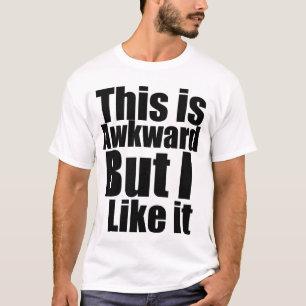 Awkward But I like it... T-shirt