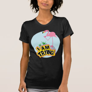 Awkward Pink Flamingo I Am Trying Funny T-Shirt