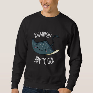 Aww-right Ray To Go Funny Stingray Pun Sweatshirt