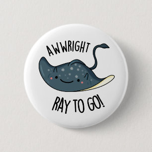 Awww-right Ray To Go Funny Stingray Pun 2 Inch Round Button