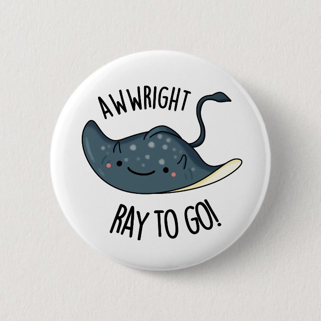 Awww-right Ray To Go Funny Stingray Pun  2 Inch Round Button (Front)