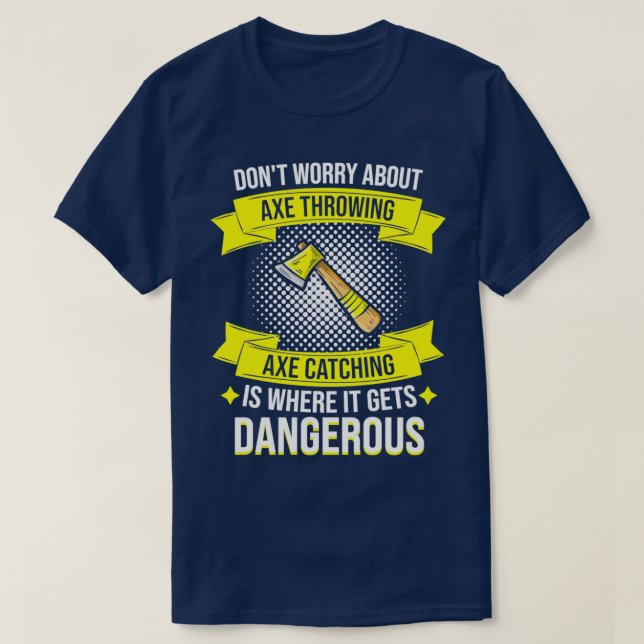Ax Throwing Ax Catching Is Dangerous Hatchet 2 T-Shirt (Design Front)