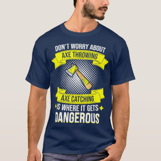Ax Throwing Ax Catching Is Dangerous Hatchet 2 T-Shirt