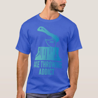 Ax Throwing Ax Throwing Quote Ax Throwing Addic T-Shirt