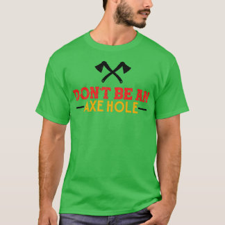 Ax Throwing Dont Be An Axehole Funny Inappropriat T-Shirt