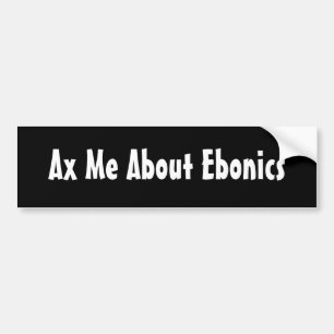 Axe Me About Ebonics bumper sticker