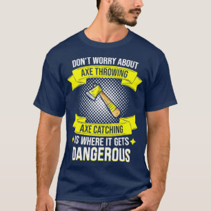 Axe Throwing Axe Catching Is Dangerous Hatchet 2 T-Shirt