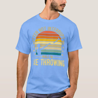 Axe Throwing Better Not Interrupt Hatchet 1 T-Shirt