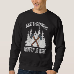 Axe Throwing Champion At Work Lumberjack Morning W Sweatshirt
