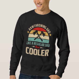 Axe Throwing Dad Like A Regular Dad But Cooler Sweatshirt