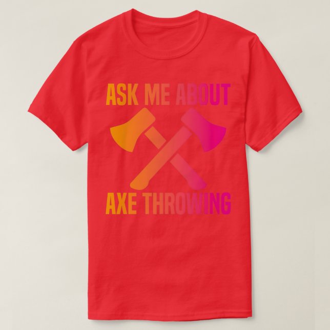 Axe Throwing Funny Axe Throwing Ask Me About Axe T T-Shirt (Design Front)