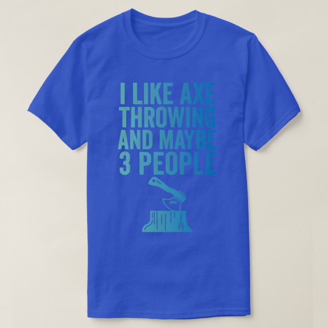 Axe Throwing Funny Axe Throwing I Like Axe Throwin T-Shirt (Design Front)