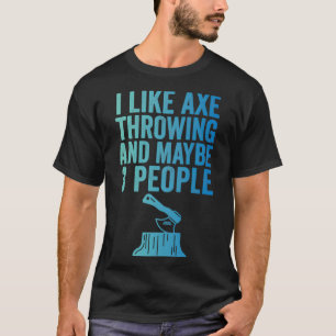 Axe Throwing Funny Axe Throwing I Like Axe Throwin T-Shirt