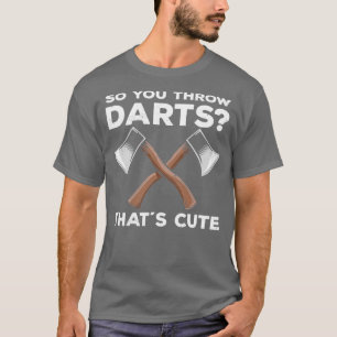 Axe Throwing Funny Sayings Axe Thrower Gift Idea T-Shirt
