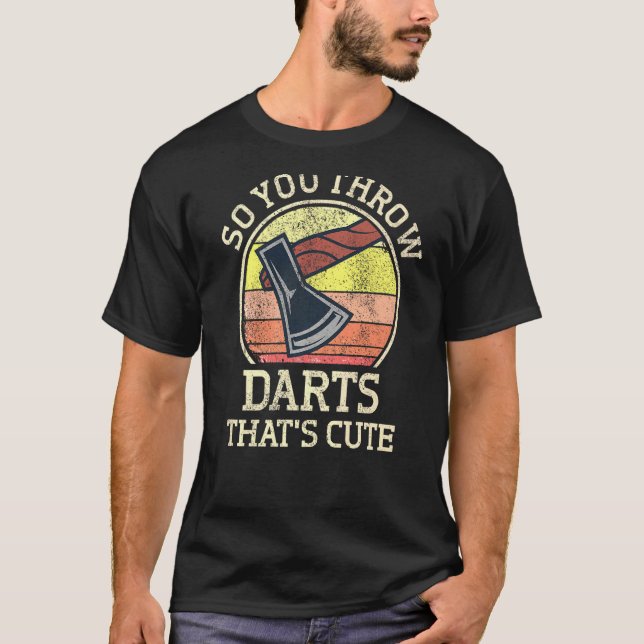 Axe Throwing  Hatchet Thrower So You Throw Darts T-Shirt (Front)