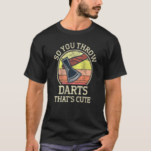 Axe Throwing Hatchet Thrower So You Throw Darts T-Shirt