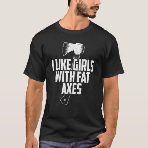 Axe Throwing I Like Girls With Fat Axes T-Shirt