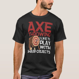 Axe Throwing I Like To Play With Sharp Objects Axe T-Shirt