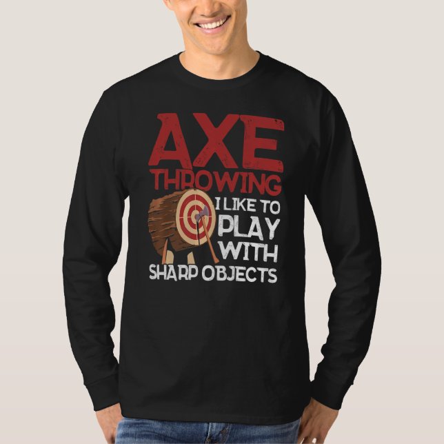 Axe Throwing I Like To Play With Sharp Objects Axe T-Shirt (Front)