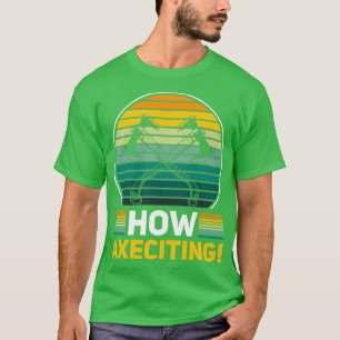 Axe Throwing Quote Big Axes How Axeciting T-Shirt