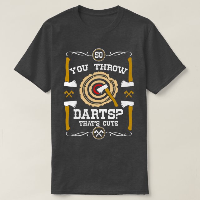Axe Throwing So You Through Darts Thats cute T-Shirt (Design Front)