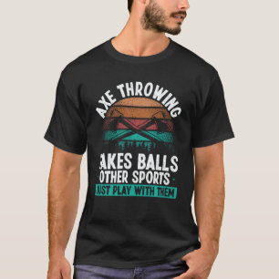 Axe Throwing takes Balls  Hatchet Thrower Quote T-Shirt