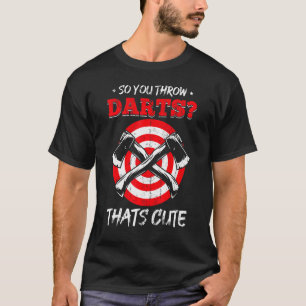 Axe Throwing You Throw Darts Axe Throwers T-Shirt