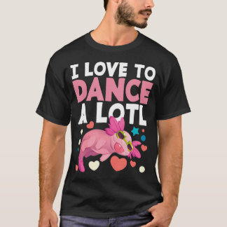 Axolotl Dancer Dancing Lover Dance I Love To Dance T-Shirt