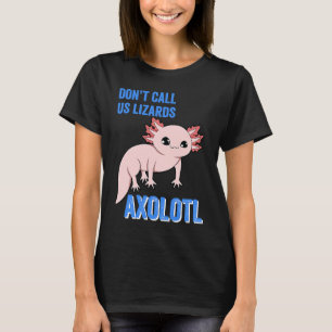 Axolotl Don't Call Us Lizards Cute Axolotl Animal T-Shirt