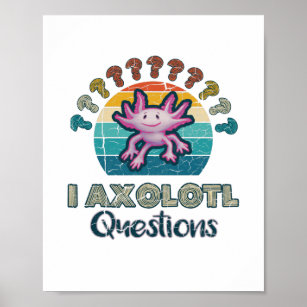 Axolotl - I Axolotl Questions Poster