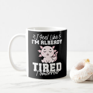 Axolotl I Feel Like I'm already tired Tomorrow Coffee Mug