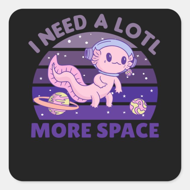Axolotl I Need A Lotl More Space Astronaut Square Sticker (Front)