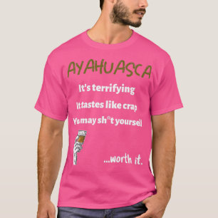 Ayahuasca Terrifying but Worth it  T-Shirt