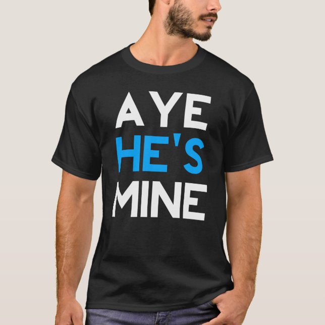 Aye He’s Mine T-Shirt (Front)