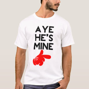 Aye He’s Mine T-Shirt