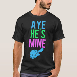 Aye He’s Mine T-Shirt