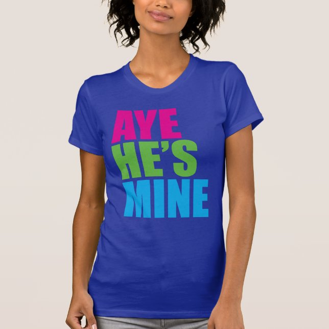 Aye He's Mine Retro Funny t shirt (Front)