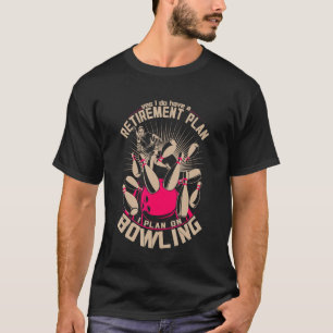 B0wling Retirement Plan Funny B0wlers Ten Pin For  T-Shirt
